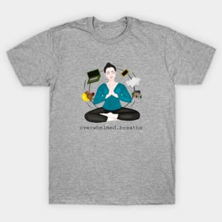 overwhelmed. breathe T-Shirt